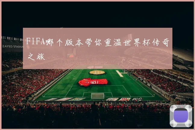 FIFA哪个版本带你重温世界杯传奇之旅