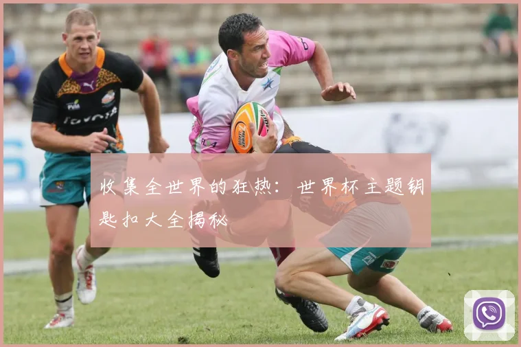 收集全世界的狂热：世界杯主题钥匙扣大全揭秘