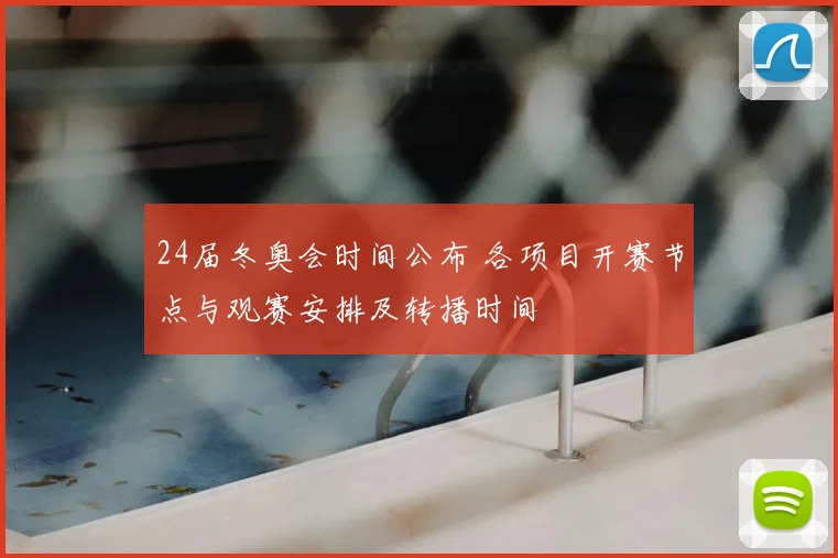 24届冬奥会时间公布 各项目开赛节点与观赛安排及转播时间